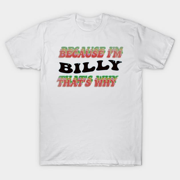 BECAUSE I AM BILLY - THAT'S WHY T-Shirt by elSALMA